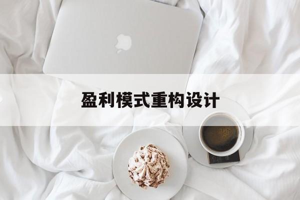 盈利模式重构设计(盈利模式重构设计方案)石河子市